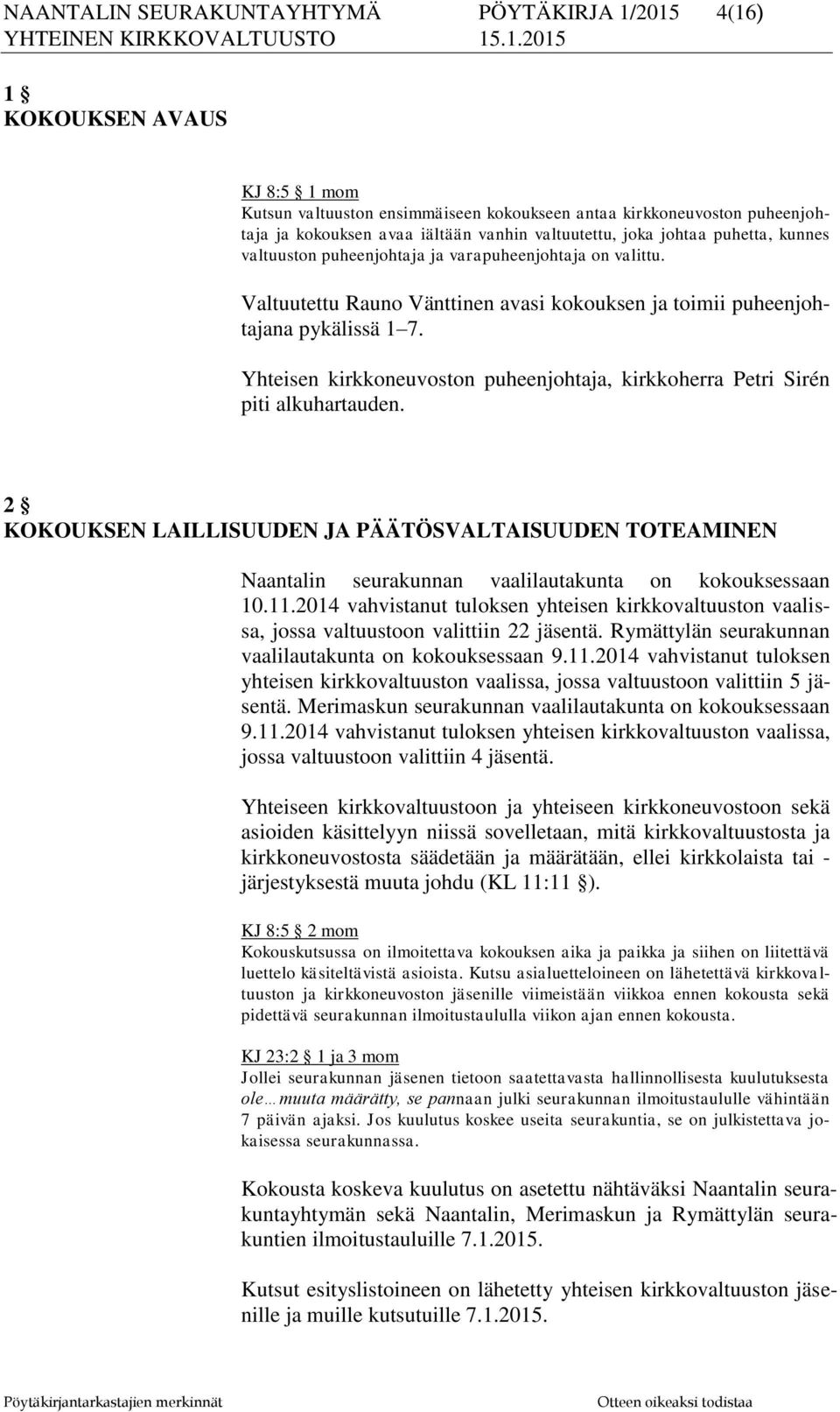 Yhteisen kirkkoneuvoston puheenjohtaja, kirkkoherra Petri Sirén piti alkuhartauden. 2 KOKOUKSEN LAILLISUUDEN JA PÄÄTÖSVALTAISUUDEN TOTEAMINEN Naantalin seurakunnan vaalilautakunta on kokouksessaan 10.