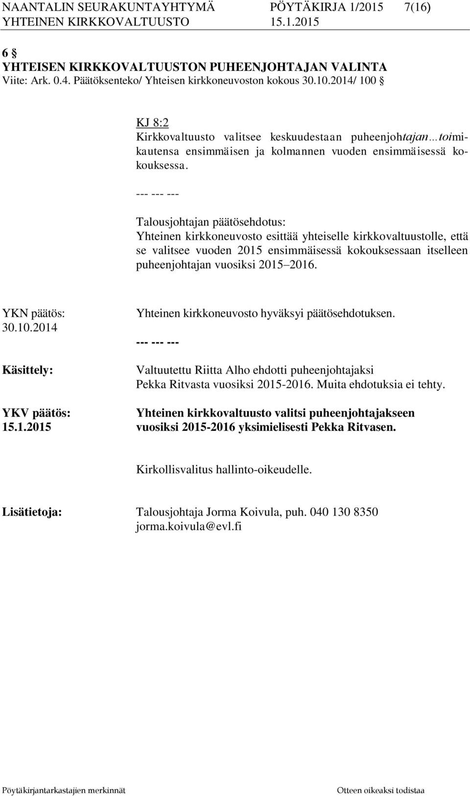 Talousjohtajan päätösehdotus: Yhteinen kirkkoneuvosto esittää yhteiselle kirkkovaltuustolle, että se valitsee vuoden 2015 ensimmäisessä kokouksessaan itselleen puheenjohtajan vuosiksi 2015 2016.