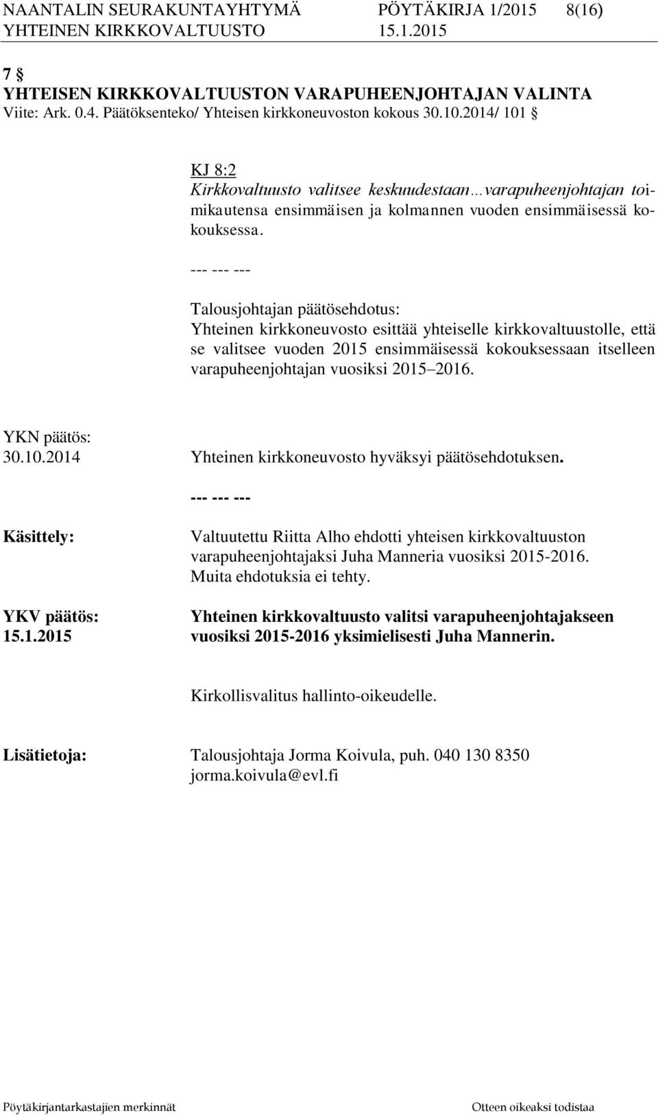 Talousjohtajan päätösehdotus: Yhteinen kirkkoneuvosto esittää yhteiselle kirkkovaltuustolle, että se valitsee vuoden 2015 ensimmäisessä kokouksessaan itselleen varapuheenjohtajan vuosiksi 2015 2016.