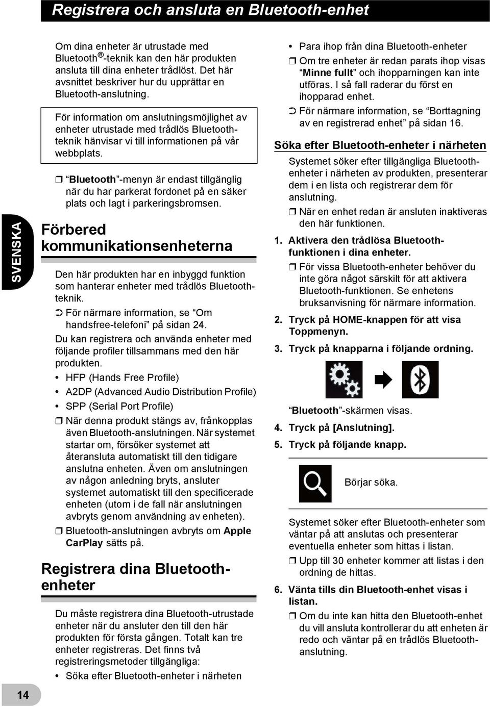För information om anslutningsmöjlighet av enheter utrustade med trådlös Bluetoothteknik hänvisar vi till informationen på vår webbplats.