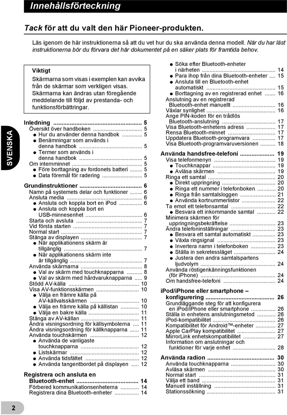 Skärmarna kan ändras utan föregående meddelande till följd av prestanda- och funktionsförbättringar. Inledning... 5 Översikt över handboken... 5 * Hur du använder denna handbok.