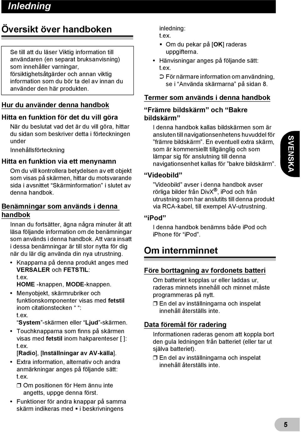 Hur du använder denna handbok Hitta en funktion för det du vill göra När du beslutat vad det är du vill göra, hittar du sidan som beskriver detta i förteckningen under Innehållsförteckning Hitta en