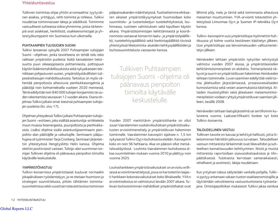 PUHTAAMPIEN TULISIJOJEN SUOMI Tulikivi lanseerasi syksyllä 2007 Puhtaampien tulisijojen Suomi ohjelman, jonka tavoitteena on tehdä reilu teko raikkaan ympäristön puolesta: lisätä kansalaisten