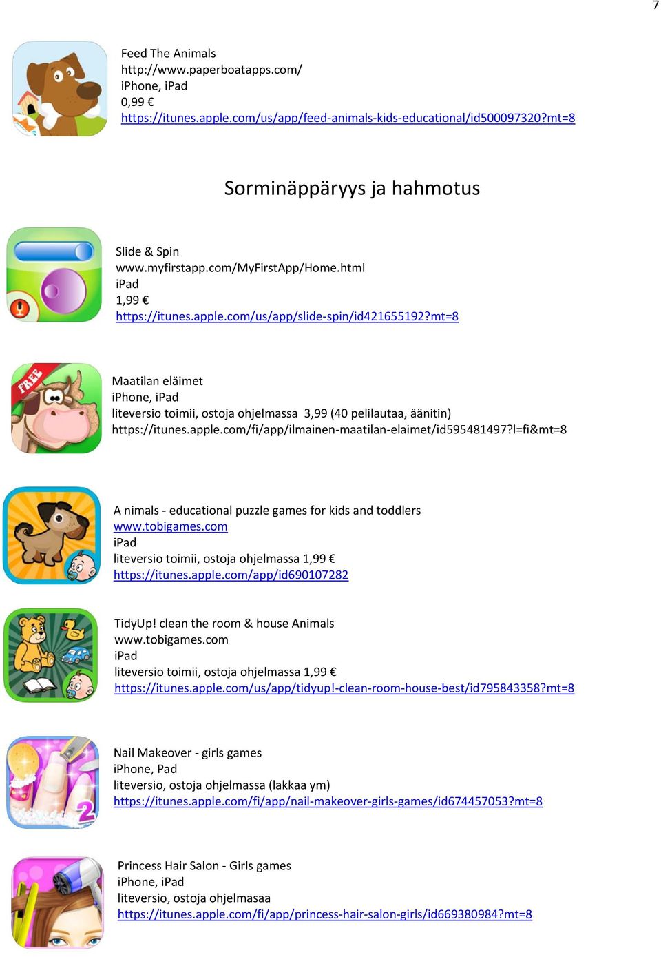 l=fi&mt=8 A nimals educational puzzle games for kids and toddlers www.tobigames.com liteversio toimii, ostoja ohjelmassa 1,99 https://itunes.apple.com/app/id690107282 TidyUp!