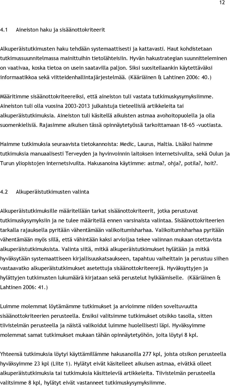 (Kääriäinen & Lahtinen 2006: 40.) Määritimme sisäänottokriteereiksi, että aineiston tuli vastata tutkimuskysymyksiimme.