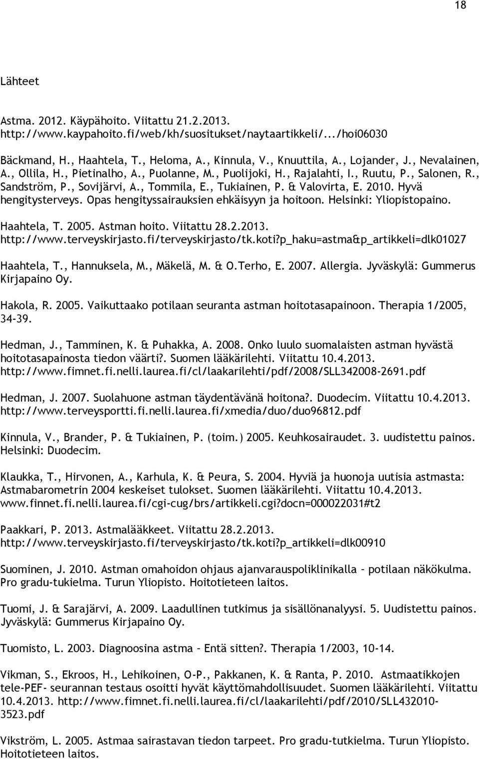 2010. Hyvä hengitysterveys. Opas hengityssairauksien ehkäisyyn ja hoitoon. Helsinki: Yliopistopaino. Haahtela, T. 2005. Astman hoito. Viitattu 28.2.2013. http://www.terveyskirjasto.