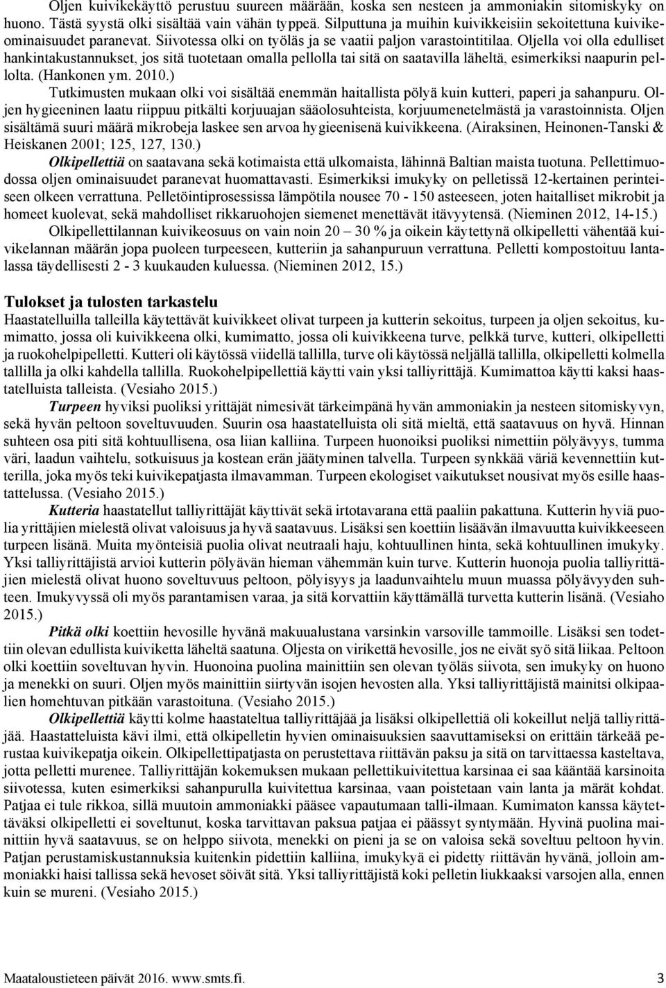 Oljella voi olla edulliset hankintakustannukset, jos sitä tuotetaan omalla pellolla tai sitä on saatavilla läheltä, esimerkiksi naapurin pellolta. (Hankonen ym. 2010.