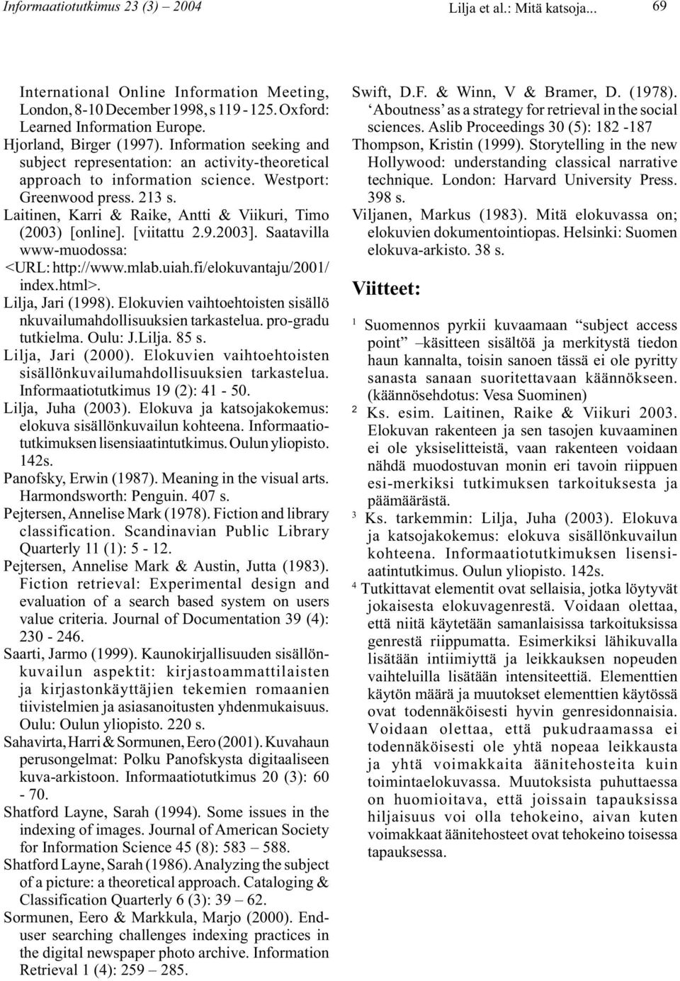 Laitinen, Karri & Raike, Antti & Viikuri, Timo (2003) [online]. [viitattu 2.9.2003]. Saatavilla www-muodossa: <URL: http://www.mlab.uiah.fi/elokuvantaju/2001/ index.html>. Lilja, Jari (1998).