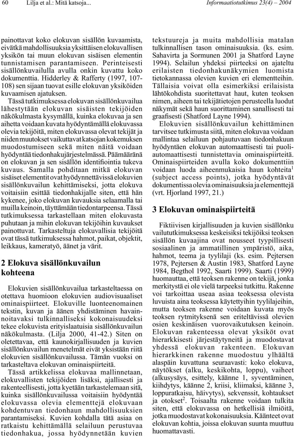 parantamiseen. Perinteisesti sisällönkuvailulla avulla onkin kuvattu koko dokumenttia. Hidderley & Rafferty (1997, 107-108) sen sijaan tuovat esille elokuvan yksiköiden kuvaamisen ajatuksen.