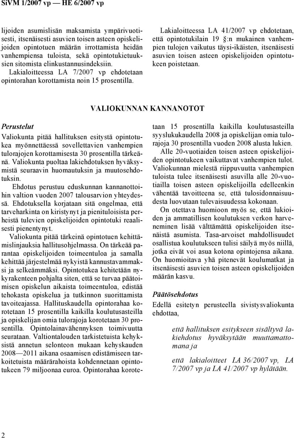 Lakialoitteessa LA 41/2007 vp ehdotetaan, että opintotukilain 19 :n mukainen vanhempien tulojen vaikutus täysi-ikäisten, itsenäisesti asuvien toisen asteen opiskelijoiden opintotukeen poistetaan.