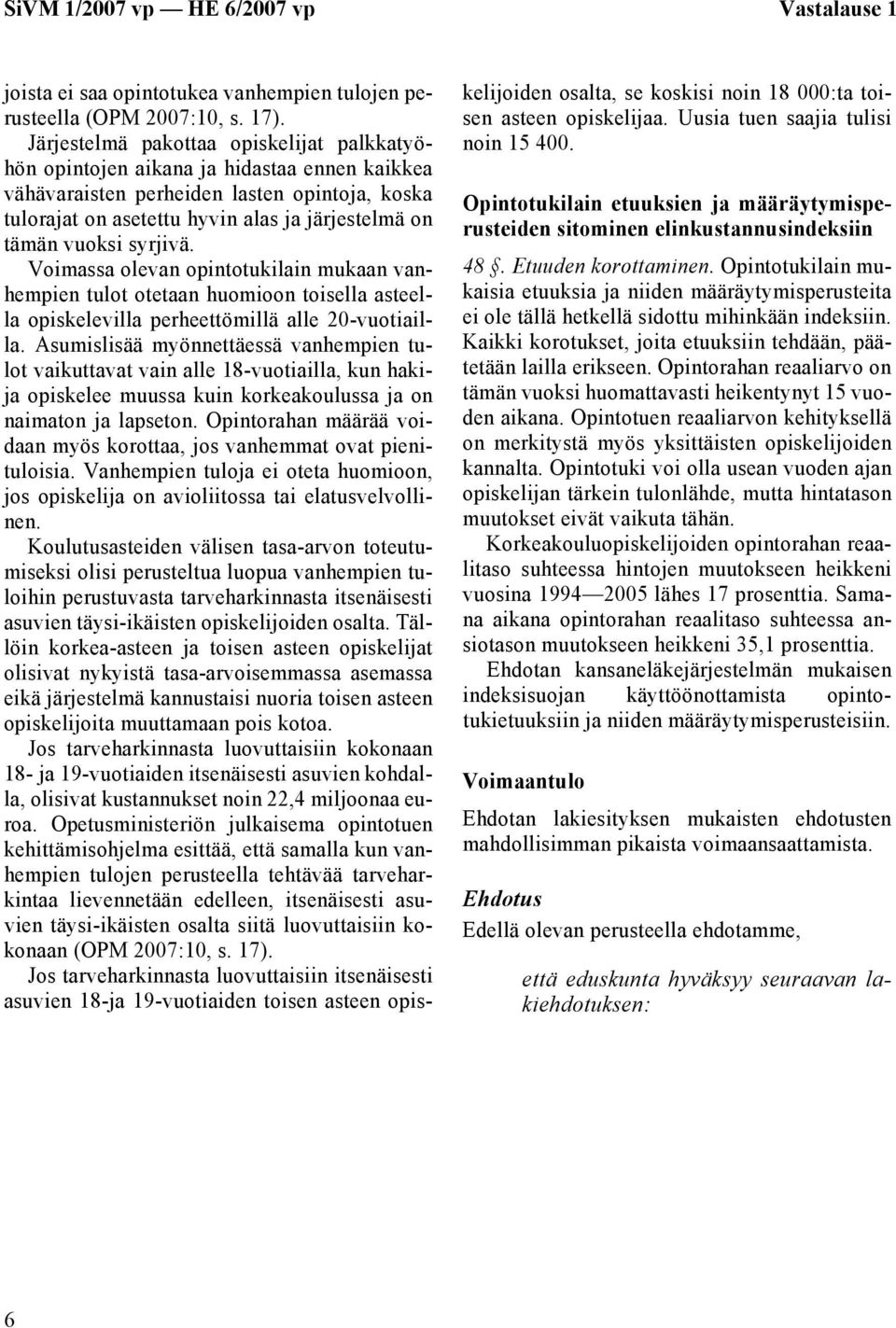 syrjivä. Voimassa olevan opintotukilain mukaan vanhempien tulot otetaan huomioon toisella asteella opiskelevilla perheettömillä alle 20-vuotiailla.