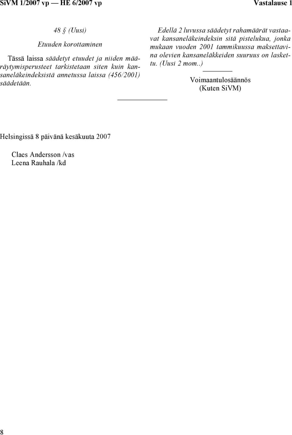 Edellä 2 luvussa säädetyt rahamäärät vastaavat kansaneläkeindeksin sitä pistelukua, jonka mukaan vuoden 2001 tammikuussa