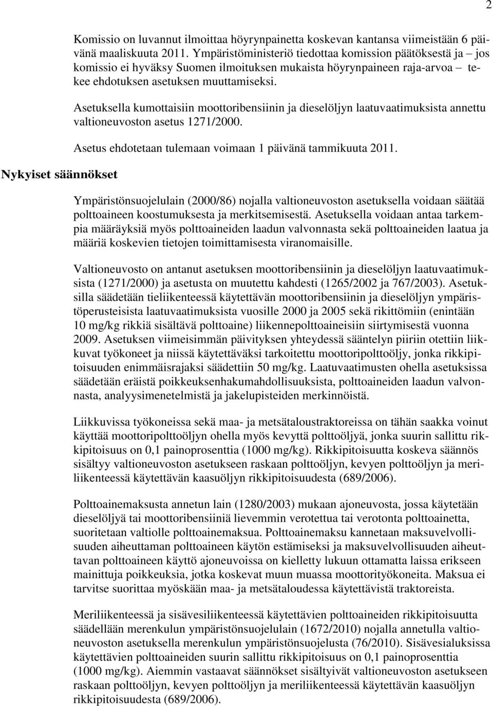 Asetuksella kumottaisiin moottoribensiinin ja dieselöljyn laatuvaatimuksista annettu valtioneuvoston asetus 1271/2000. Asetus ehdotetaan tulemaan voimaan 1 päivänä tammikuuta 2011.