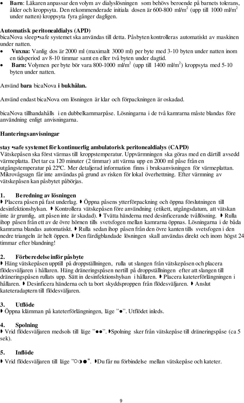 Automatisk peritonealdialys (APD) bicanova sleep safe systemet ska användas till detta. Påsbyten kontrolleras automatiskt av maskinen under natten.