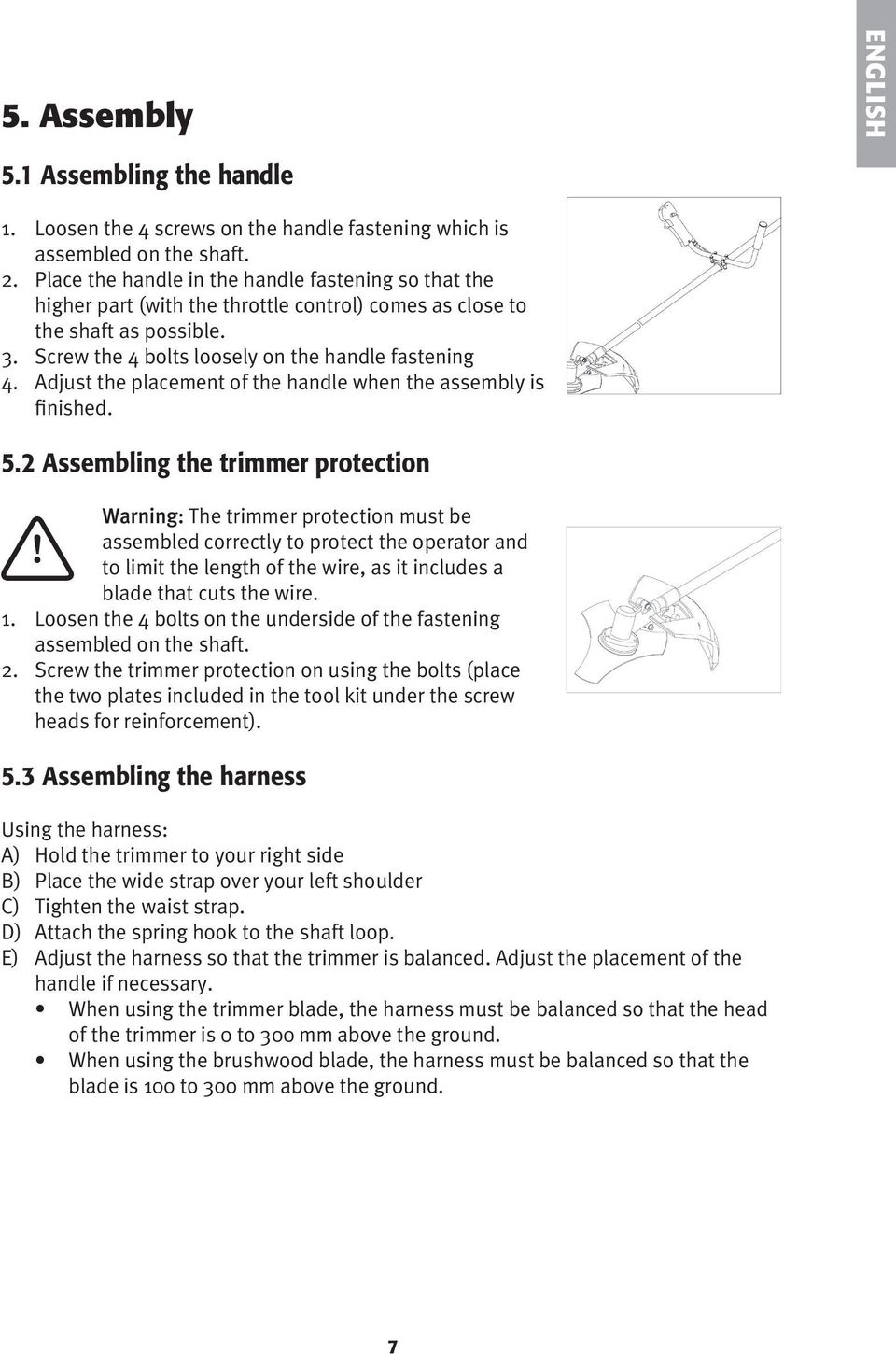 Adjust the placement of the handle when the assembly is finished. 5.2 Assembling the trimmer protection Warning: The trimmer protection must be assembled correctly to protect the operator and!