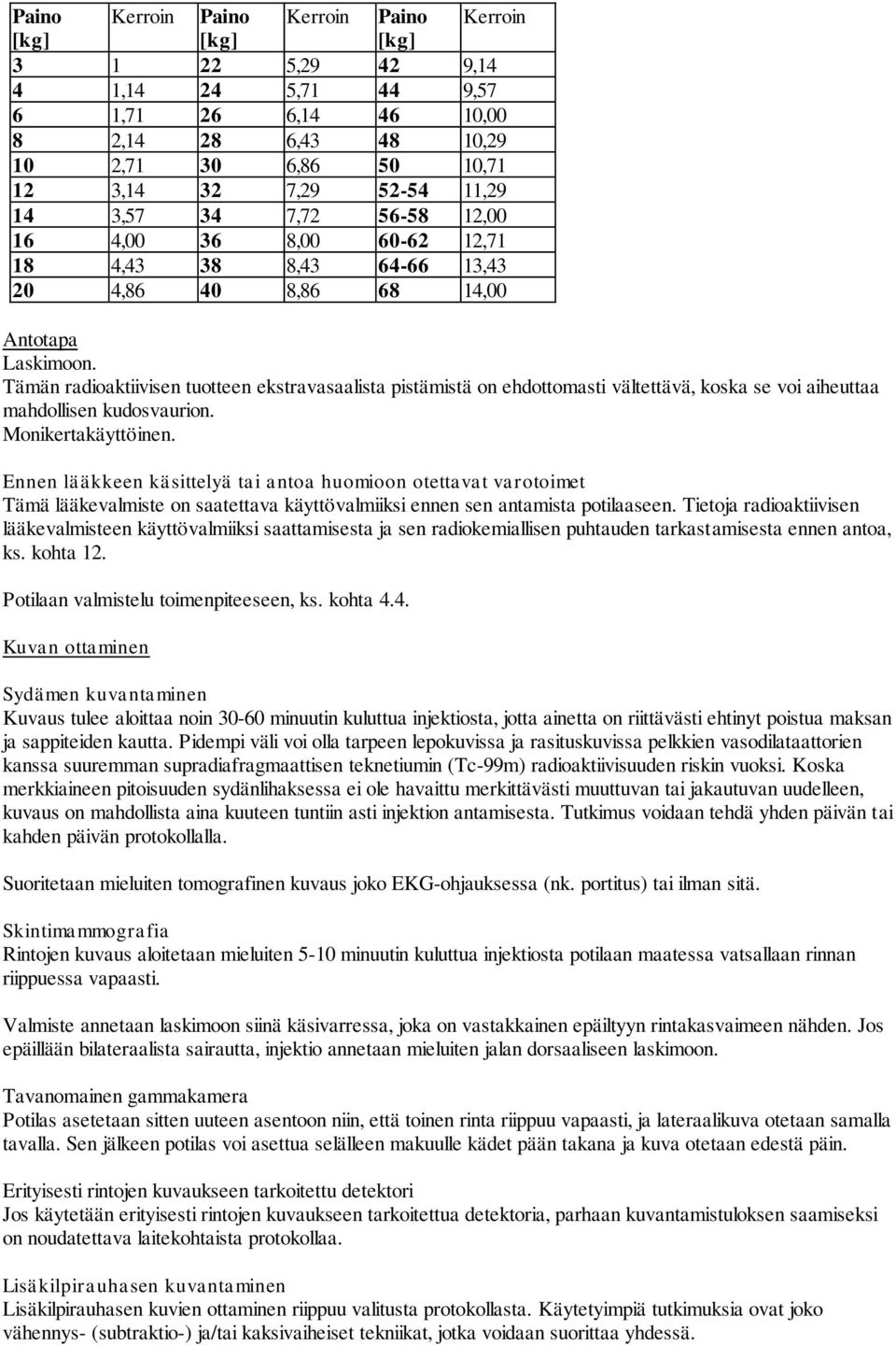 Tämän radioaktiivisen tuotteen ekstravasaalista pistämistä on ehdottomasti vältettävä, koska se voi aiheuttaa mahdollisen kudosvaurion. Monikertakäyttöinen.