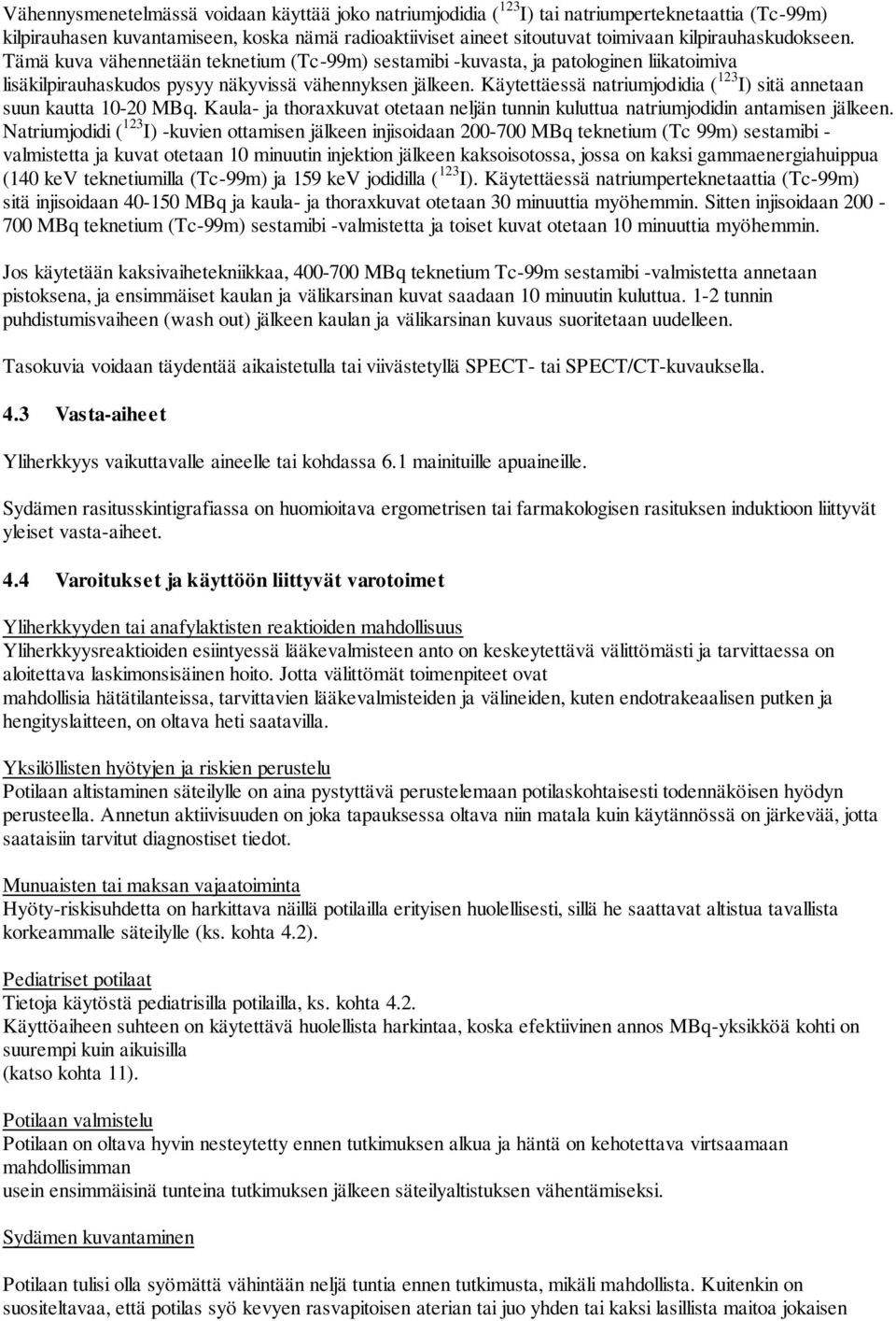 Käytettäessä natriumjodidia ( 123 I) sitä annetaan suun kautta 10-20 MBq. Kaula- ja thoraxkuvat otetaan neljän tunnin kuluttua natriumjodidin antamisen jälkeen.