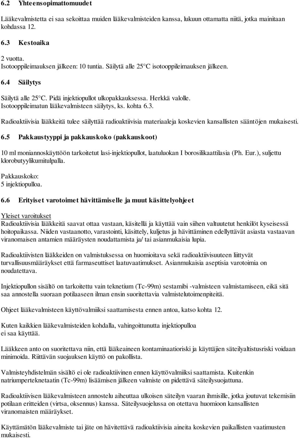 Isotooppileimatun lääkevalmisteen säilytys, ks. kohta 6.3. Radioaktiivisia lääkkeitä tulee säilyttää radioaktiivisia materiaaleja koskevien kansallisten sääntöjen mukaisesti. 6.5 Pakkaustyyppi ja pakkauskoko (pakkauskoot) 10 ml moniannoskäyttöön tarkoitetut lasi-injektiopullot, laatuluokan I borosilikaattilasia (Ph.