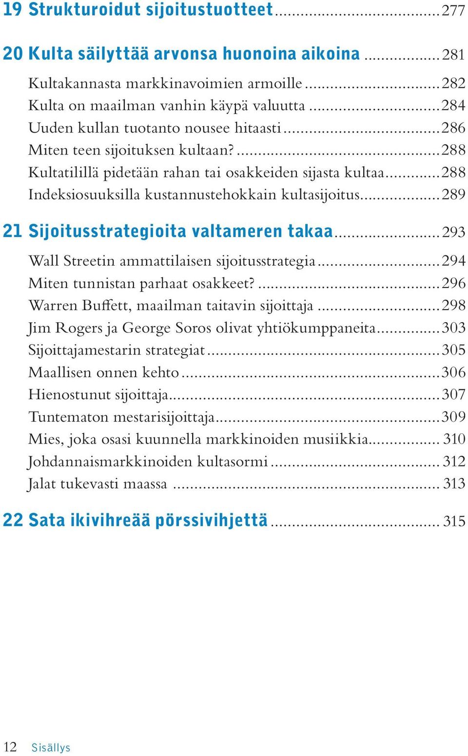 ..288 Indeksiosuuksilla kustannustehokkain kultasijoitus...289 21 Sijoitusstrategioita valtameren takaa...293 Wall Streetin ammattilaisen sijoitusstrategia...294 Miten tunnistan parhaat osakkeet?