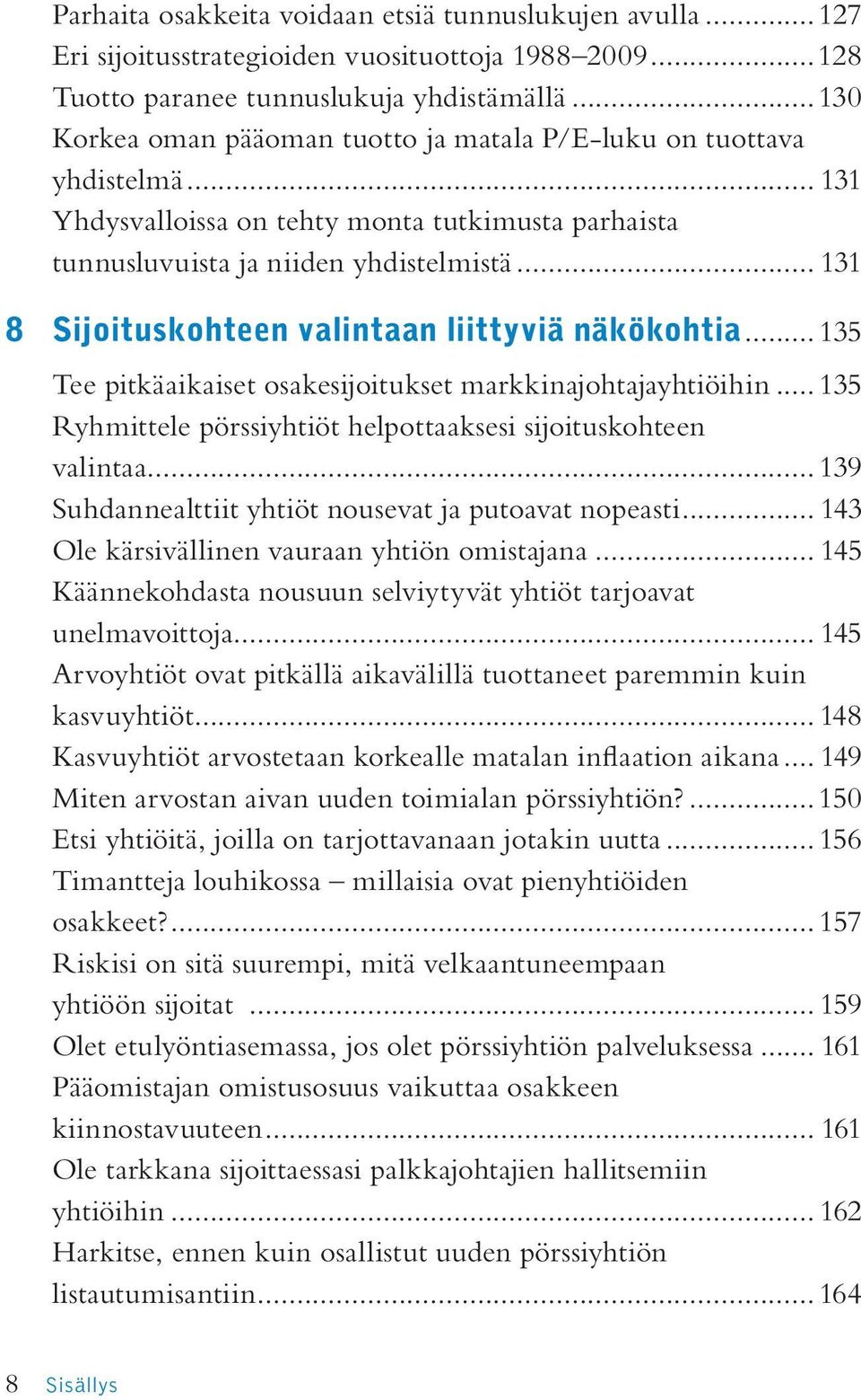 .. 131 8 Sijoituskohteen valintaan liittyviä näkökohtia... 135 Tee pitkäaikaiset osakesijoitukset markkinajohtajayhtiöihin... 135 Ryhmittele pörssiyhtiöt helpottaaksesi sijoituskohteen valintaa.