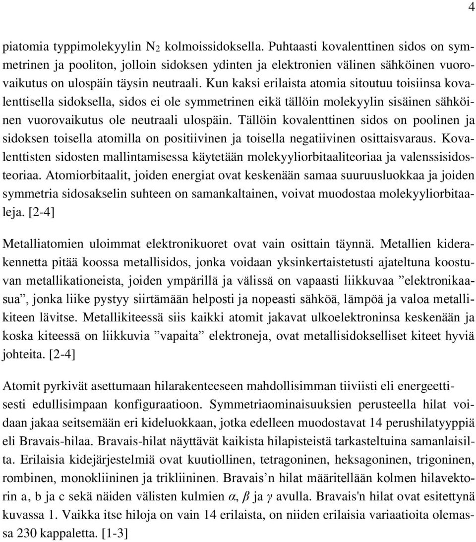 Kun kaksi erilaista atomia sitoutuu toisiinsa kovalenttisella sidoksella, sidos ei ole symmetrinen eikä tällöin molekyylin sisäinen sähköinen vuorovaikutus ole neutraali ulospäin.