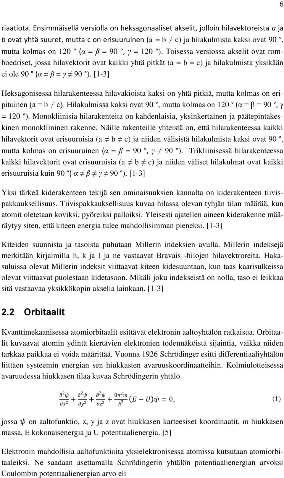 γ = 120 ). Toisessa versiossa akselit ovat romboedriset, jossa hilavektorit ovat kaikki yhtä pitkät (a = b = c) ja hilakulmista yksikään ei ole 90 (α = β = γ 90 ).