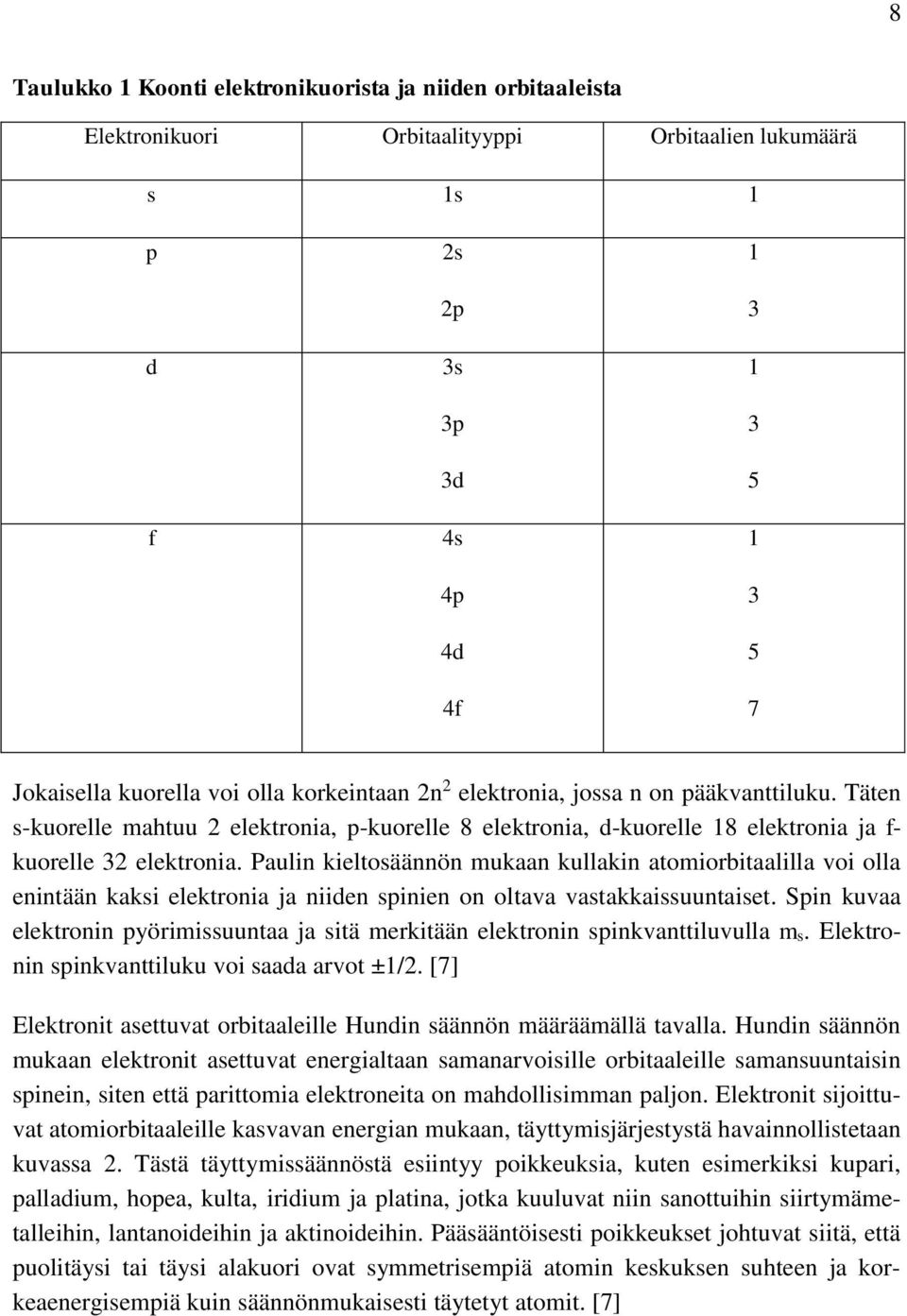 Paulin kieltosäännön mukaan kullakin atomiorbitaalilla voi olla enintään kaksi elektronia ja niiden spinien on oltava vastakkaissuuntaiset.