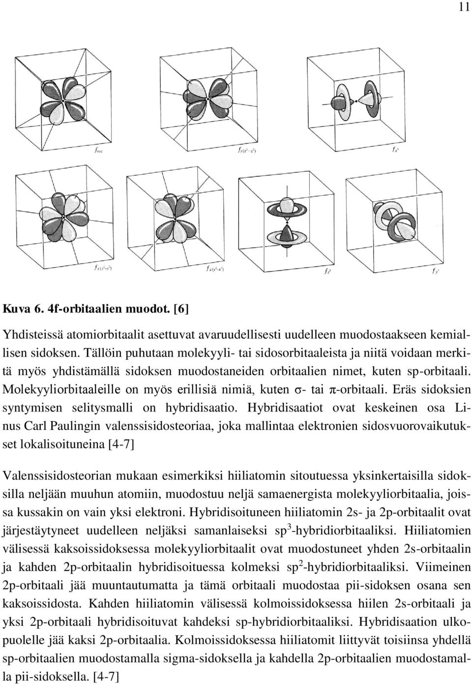 Molekyyliorbitaaleille on myös erillisiä nimiä, kuten σ- tai π-orbitaali. Eräs sidoksien syntymisen selitysmalli on hybridisaatio.