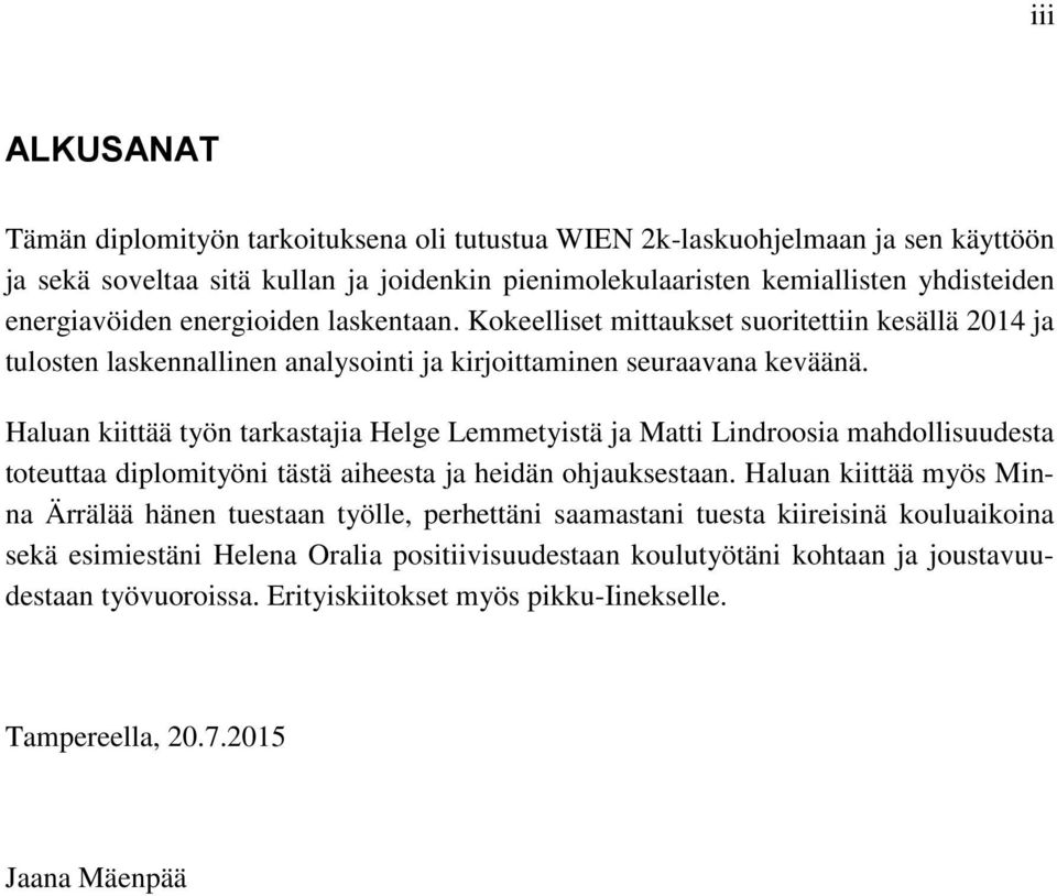 Haluan kiittää työn tarkastajia Helge Lemmetyistä ja Matti Lindroosia mahdollisuudesta toteuttaa diplomityöni tästä aiheesta ja heidän ohjauksestaan.