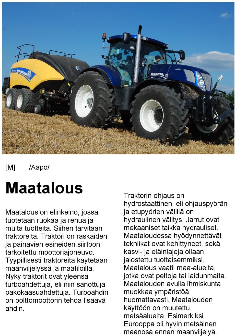 Nyky traktorit ovat yleensä turboahdettuja, eli niin sanottuja pakokaasuahdettuja. Turboahdin on polttomoottorin tehoa lisäävä ahdin.
