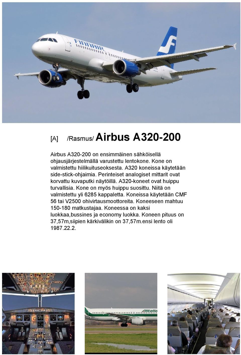 A320-koneet ovat huippu turvallisia. Kone on myös huippu suosittu. Niitä on valmistettu yli 6285 kappaletta.