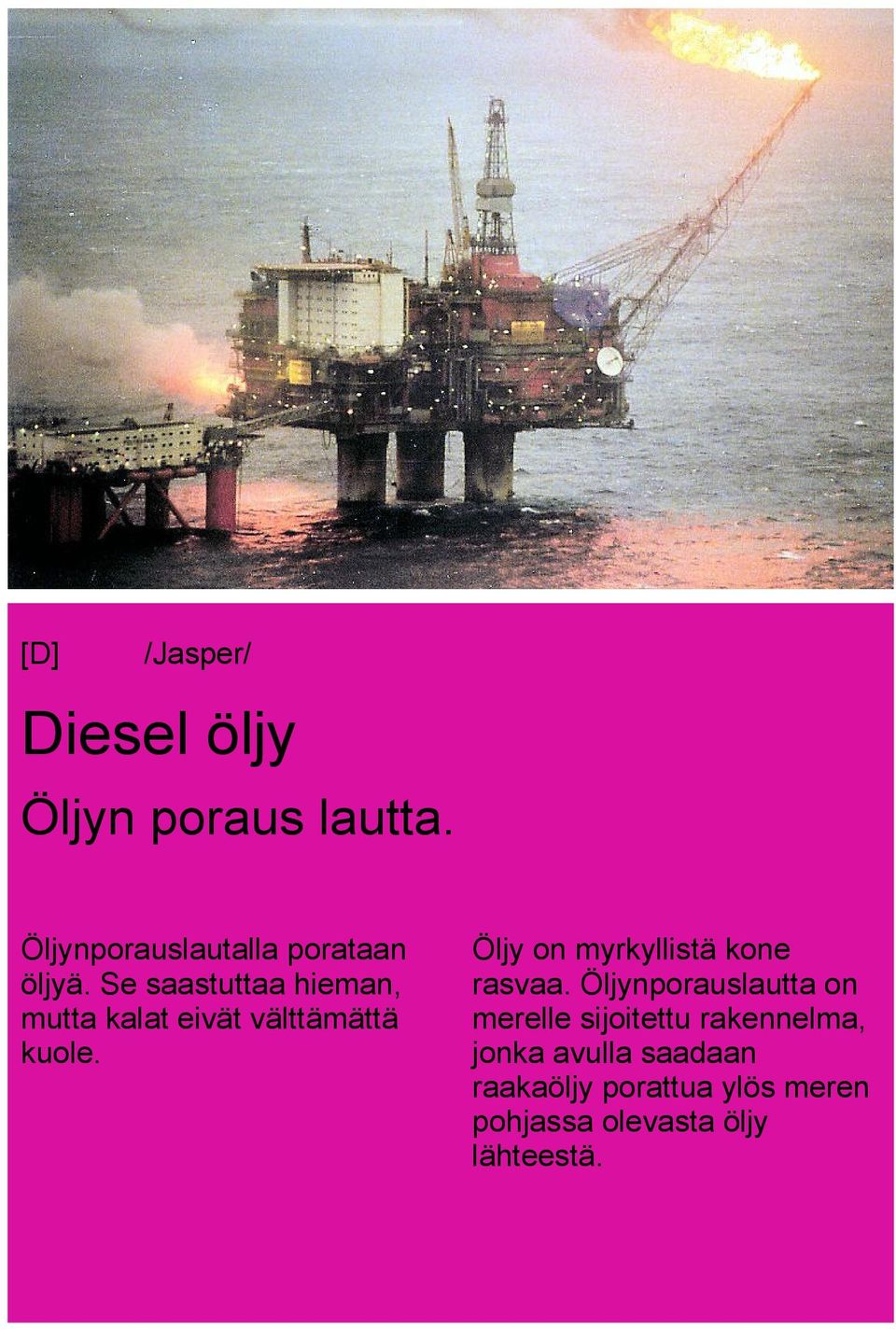 Se saastuttaa hieman, mutta kalat eivät välttämättä kuole.