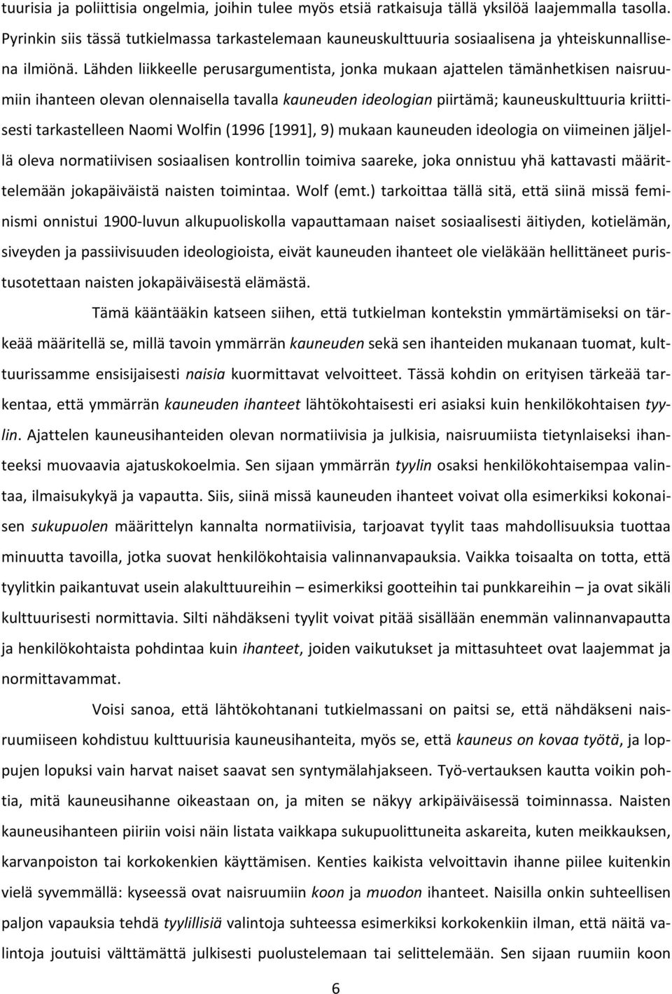 Lähden liikkeelle perusargumentista, jonka mukaan ajattelen tämänhetkisen naisruumiin ihanteen olevan olennaisella tavalla kauneuden ideologian piirtämä; kauneuskulttuuria kriittisesti tarkastelleen