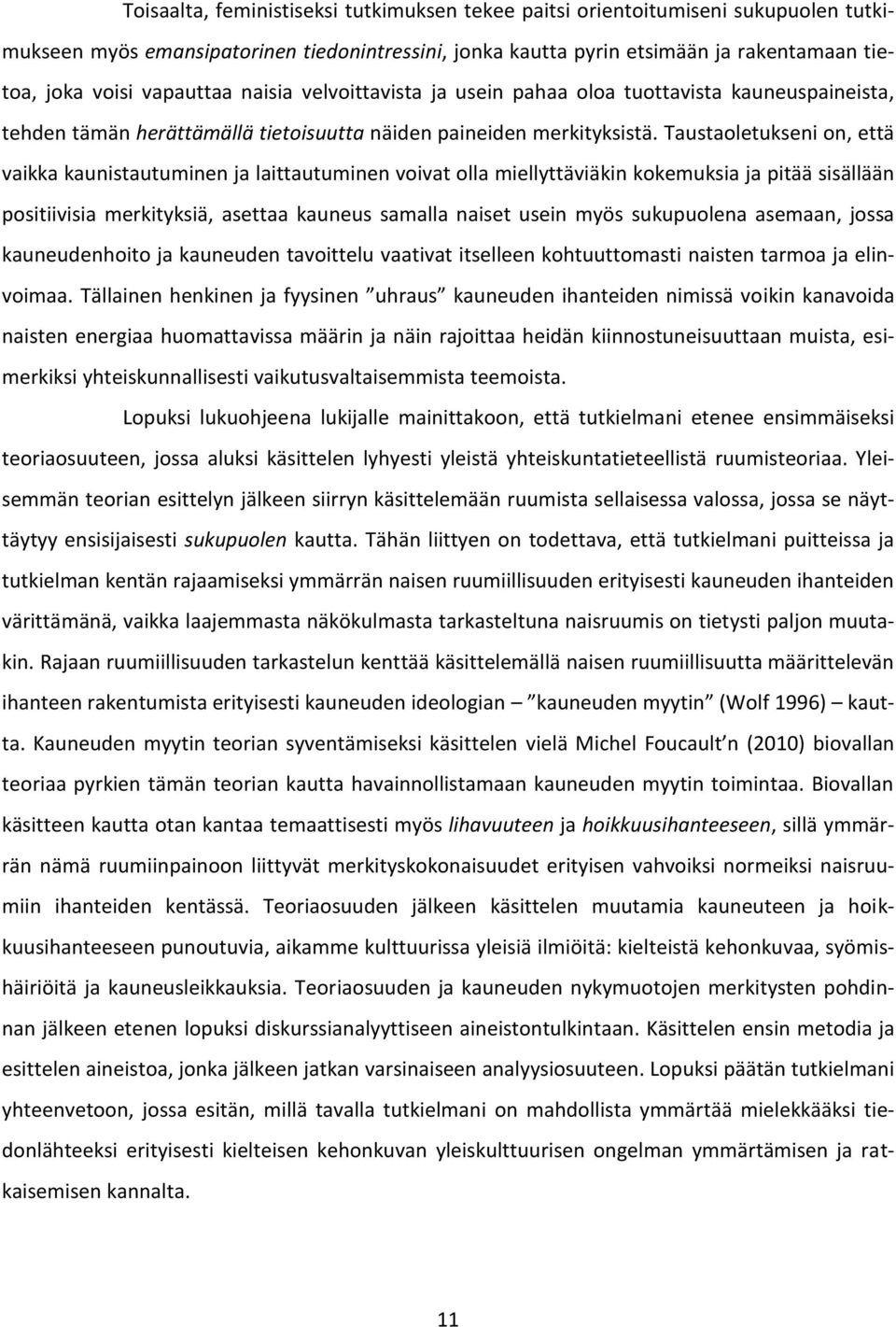 Taustaoletukseni on, että vaikka kaunistautuminen ja laittautuminen voivat olla miellyttäviäkin kokemuksia ja pitää sisällään positiivisia merkityksiä, asettaa kauneus samalla naiset usein myös