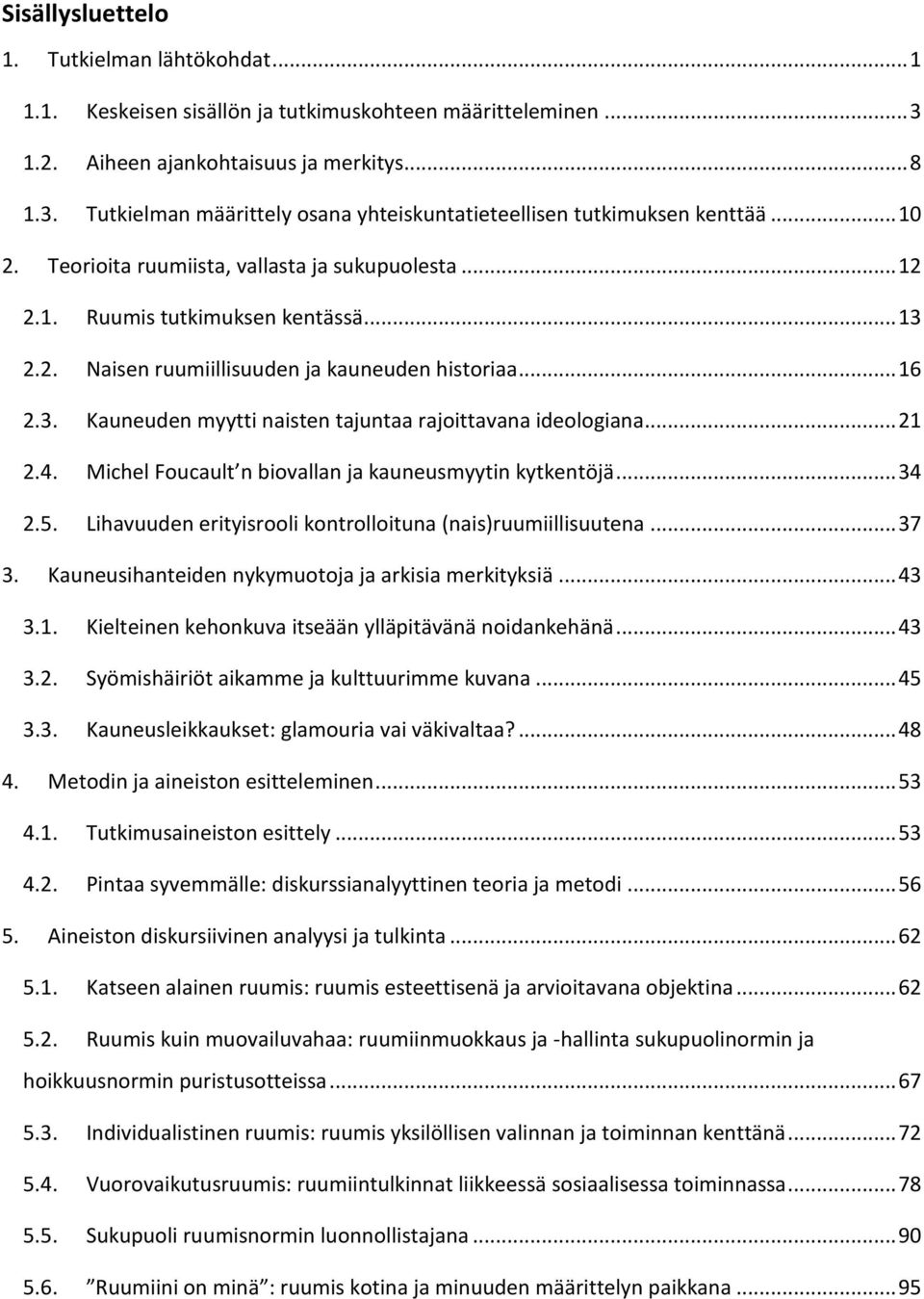 .. 21 2.4. Michel Foucault n biovallan ja kauneusmyytin kytkentöjä... 34 2.5. Lihavuuden erityisrooli kontrolloituna (nais)ruumiillisuutena... 37 3.