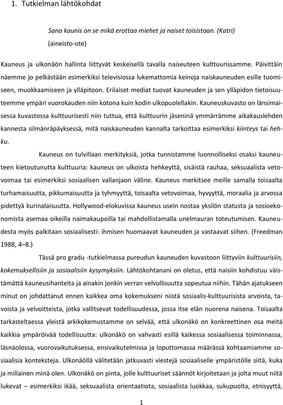 Erilaiset mediat tuovat kauneuden ja sen ylläpidon tietoisuuteemme ympäri vuorokauden niin kotona kuin kodin ulkopuolellakin.