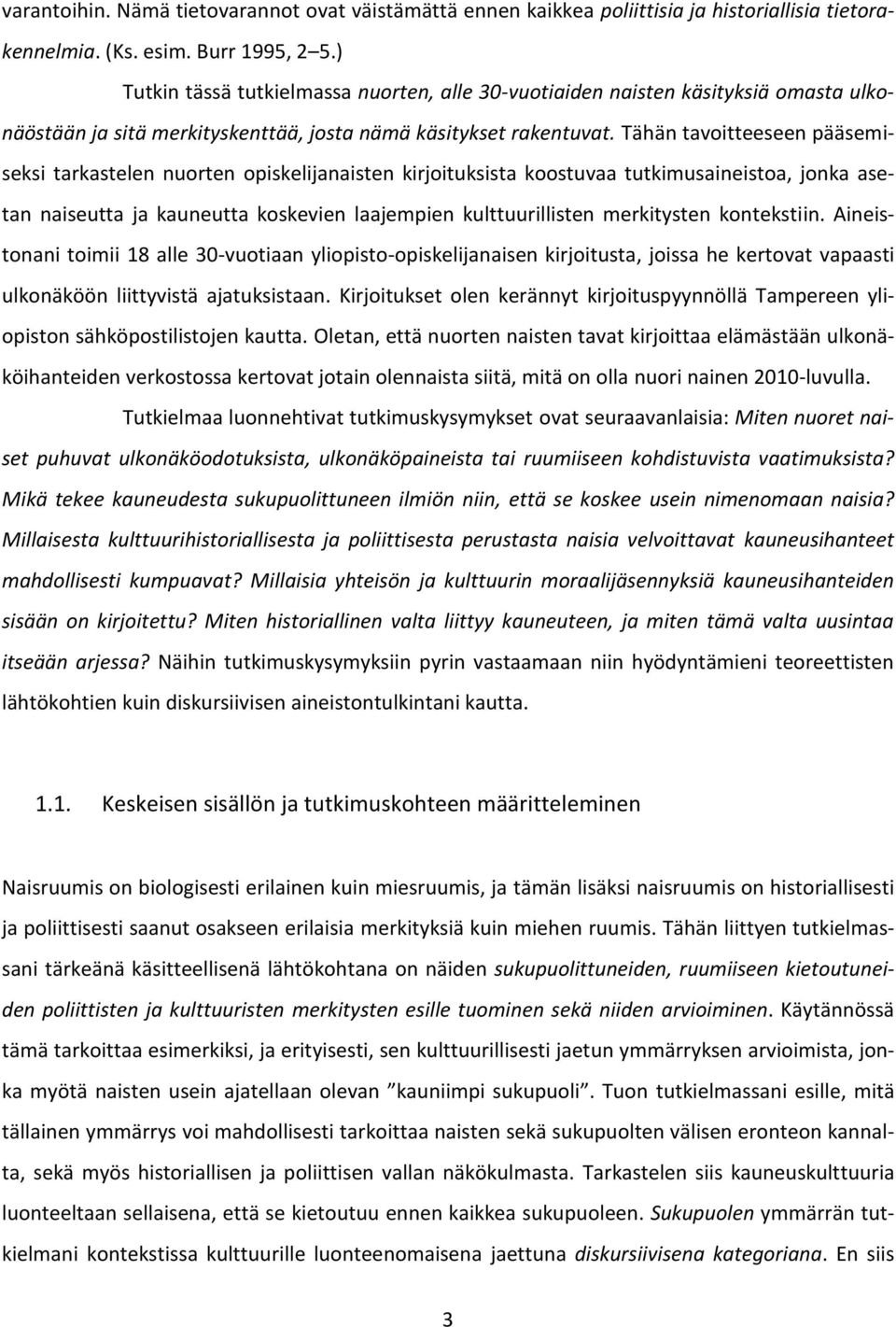 Tähän tavoitteeseen pääsemiseksi tarkastelen nuorten opiskelijanaisten kirjoituksista koostuvaa tutkimusaineistoa, jonka asetan naiseutta ja kauneutta koskevien laajempien kulttuurillisten