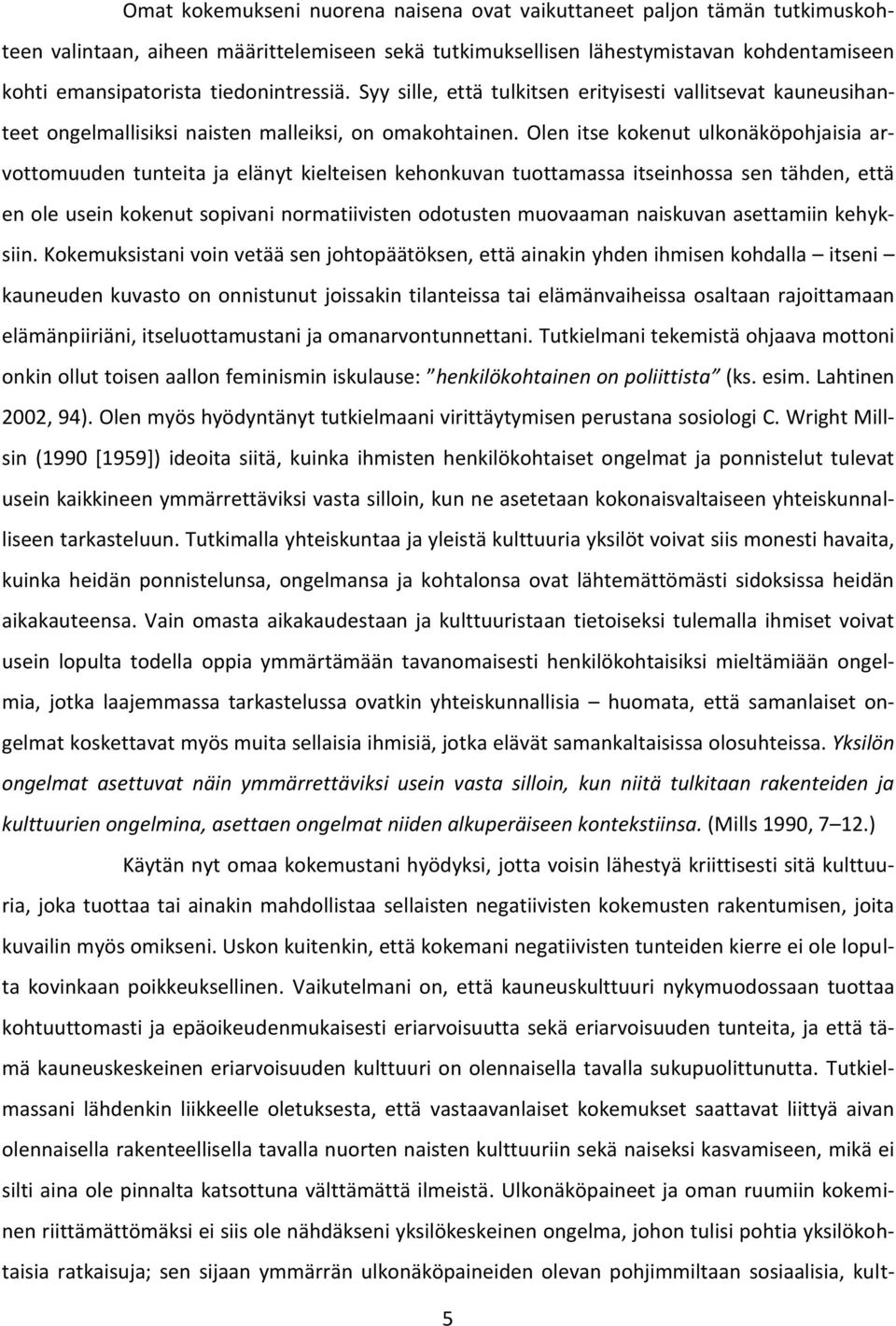 Olen itse kokenut ulkonäköpohjaisia arvottomuuden tunteita ja elänyt kielteisen kehonkuvan tuottamassa itseinhossa sen tähden, että en ole usein kokenut sopivani normatiivisten odotusten muovaaman