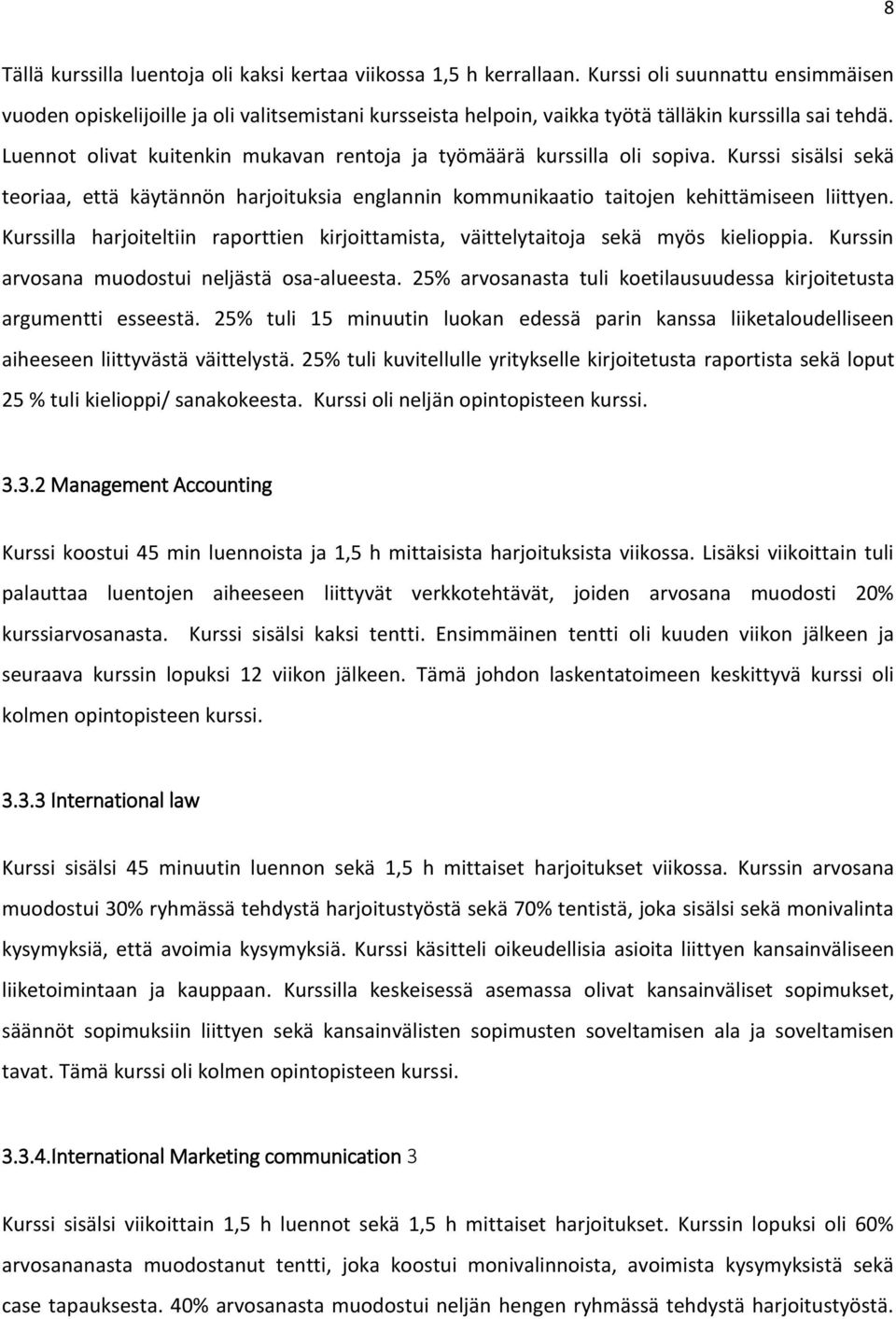 Luennot olivat kuitenkin mukavan rentoja ja työmäärä kurssilla oli sopiva. Kurssi sisälsi sekä teoriaa, että käytännön harjoituksia englannin kommunikaatio taitojen kehittämiseen liittyen.