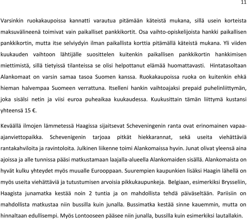 Yli viiden kuukauden vaihtoon lähtijälle suosittelen kuitenkin paikallisen pankkikortin hankkimisen miettimistä, sillä tietyissä tilanteissa se olisi helpottanut elämää huomattavasti.