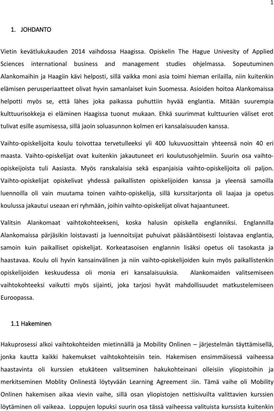 Asioiden hoitoa Alankomaissa helpotti myös se, että lähes joka paikassa puhuttiin hyvää englantia. Mitään suurempia kulttuurisokkeja ei eläminen Haagissa tuonut mukaan.