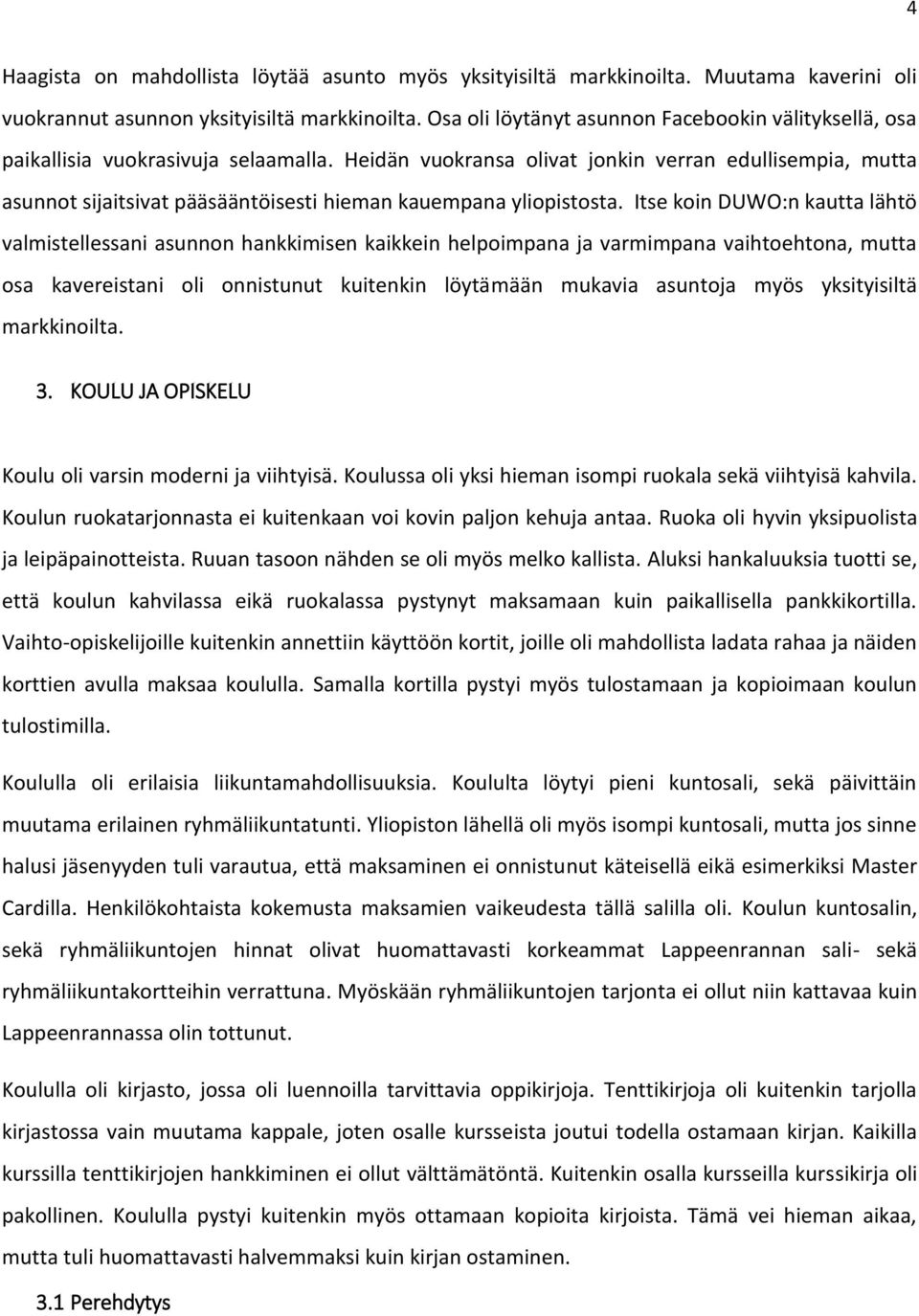 Heidän vuokransa olivat jonkin verran edullisempia, mutta asunnot sijaitsivat pääsääntöisesti hieman kauempana yliopistosta.