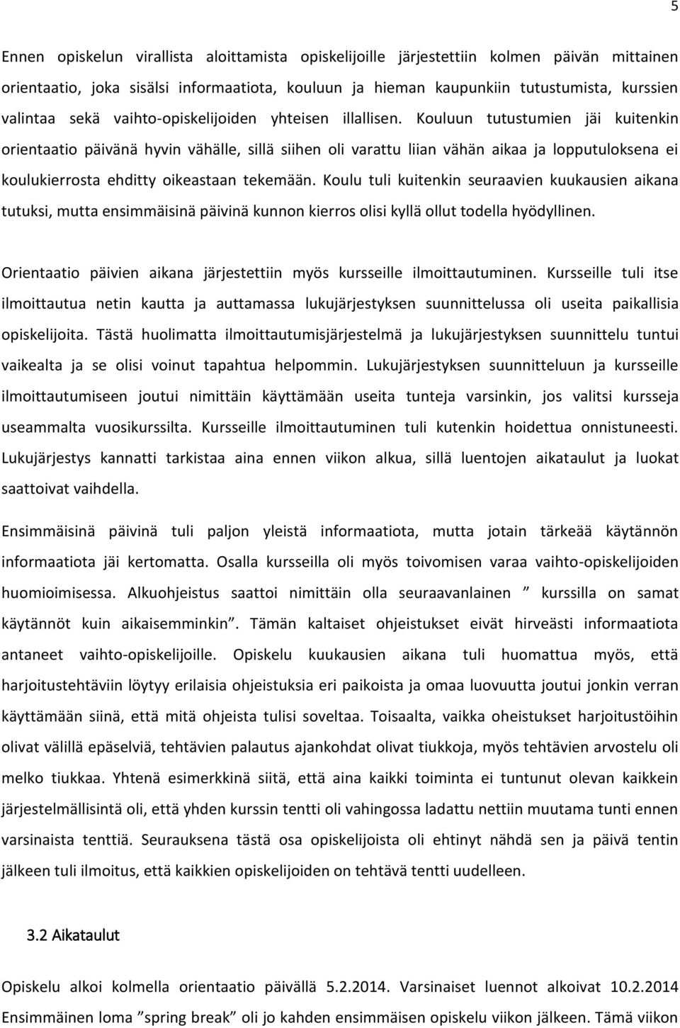 Kouluun tutustumien jäi kuitenkin orientaatio päivänä hyvin vähälle, sillä siihen oli varattu liian vähän aikaa ja lopputuloksena ei koulukierrosta ehditty oikeastaan tekemään.