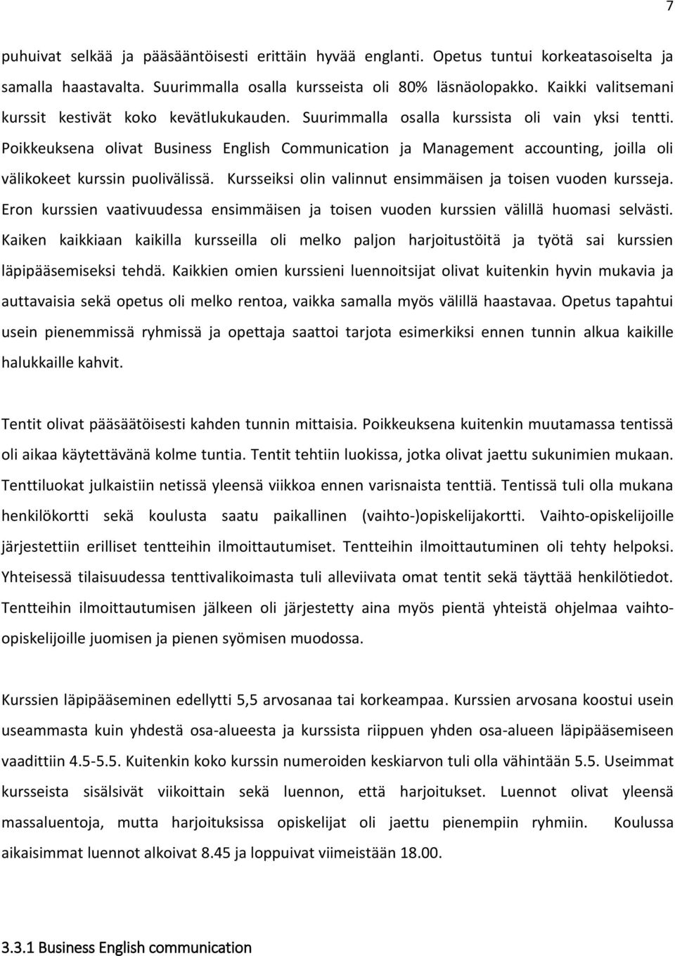 Poikkeuksena olivat Business English Communication ja Management accounting, joilla oli välikokeet kurssin puolivälissä. Kursseiksi olin valinnut ensimmäisen ja toisen vuoden kursseja.