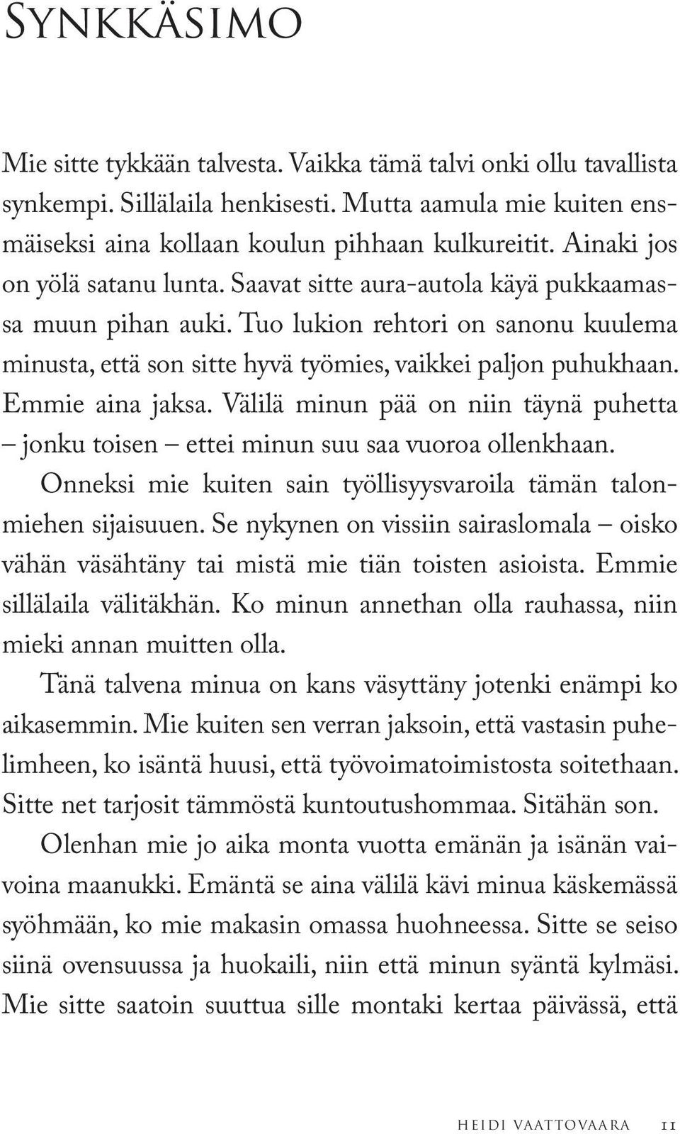 Emmie aina jaksa. Välilä minun pää on niin täynä puhetta jonku toisen ettei minun suu saa vuoroa ollenkhaan. Onneksi mie kuiten sain työllisyysvaroila tämän talonmiehen sijaisuuen.