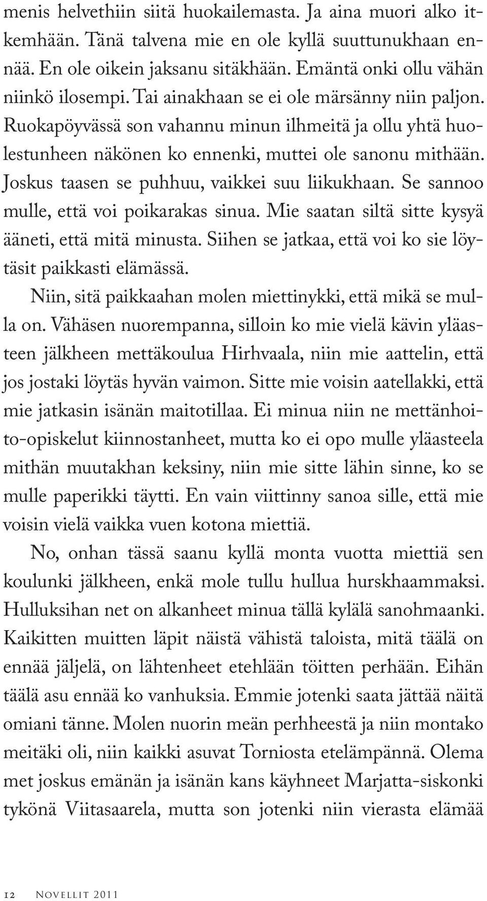 Joskus taasen se puhhuu, vaikkei suu liikukhaan. Se sannoo mulle, että voi poikarakas sinua. Mie saatan siltä sitte kysyä ääneti, että mitä minusta.