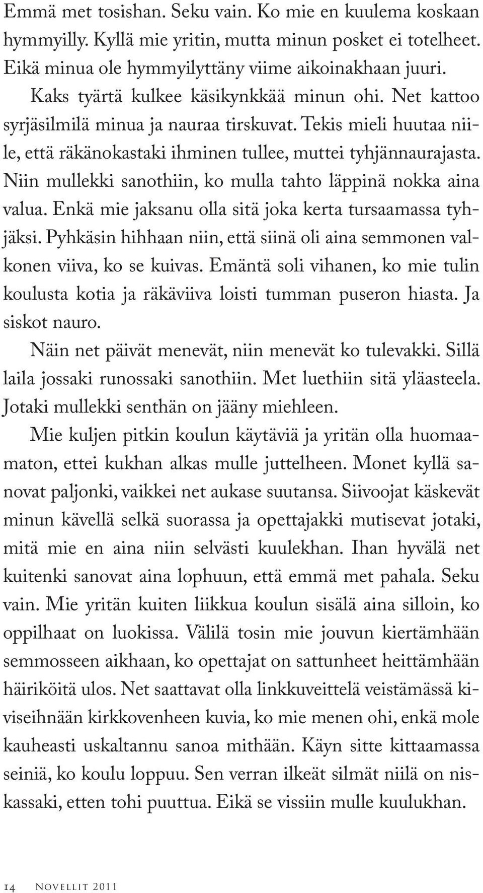 Niin mullekki sanothiin, ko mulla tahto läppinä nokka aina valua. Enkä mie jaksanu olla sitä joka kerta tursaamassa tyhjäksi.