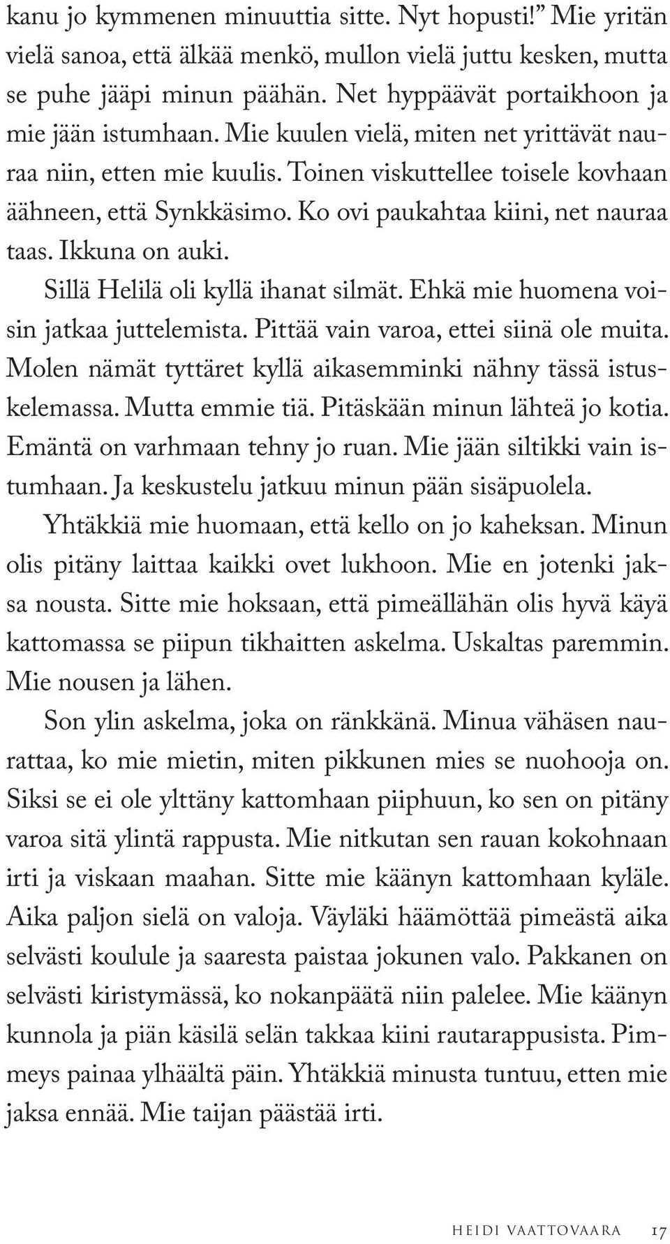 Sillä Helilä oli kyllä ihanat silmät. Ehkä mie huomena voisin jatkaa juttelemista. Pittää vain varoa, ettei siinä ole muita. Molen nämät tyttäret kyllä aikasemminki nähny tässä istuskelemassa.