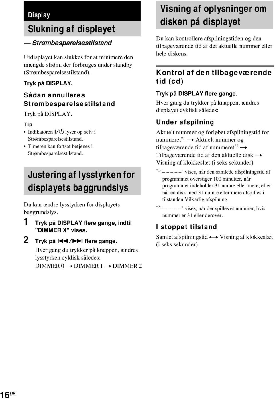 Justering af lysstyrken for displayets baggrundslys Du kan ændre lysstyrken for displayets baggrundslys. 1 Tryk på DISPLAY flere gange, indtil "DIMMER X" vises. 2 Tryk på./> flere gange.