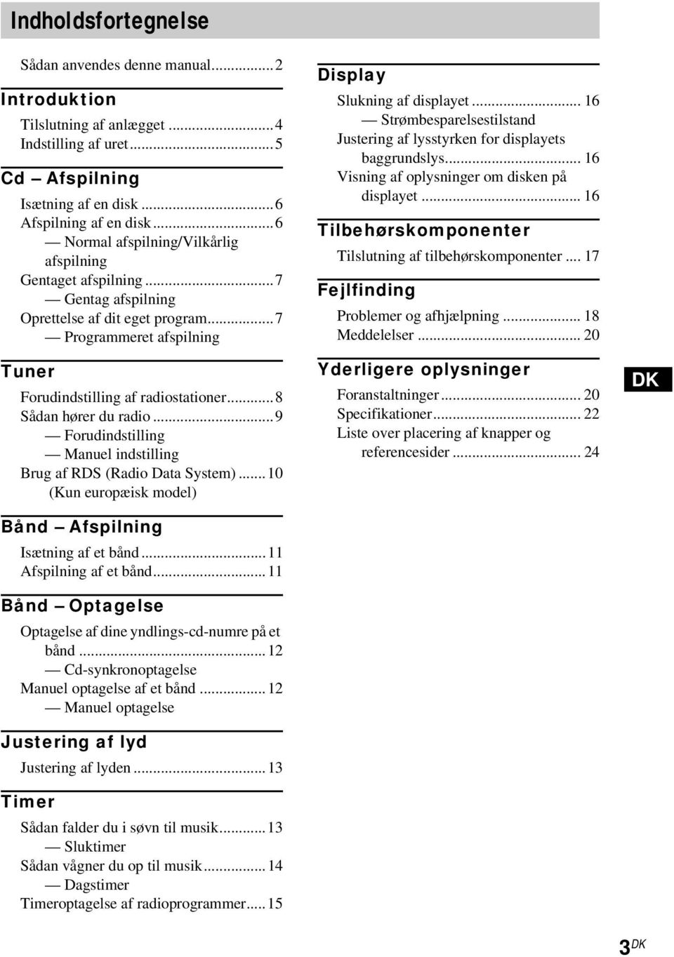 ..8 Sådan hører du radio...9 Forudindstilling Manuel indstilling Brug af RDS (Radio Data System)...10 (Kun europæisk model) Bånd Afspilning Isætning af et bånd...11 Afspilning af et bånd.